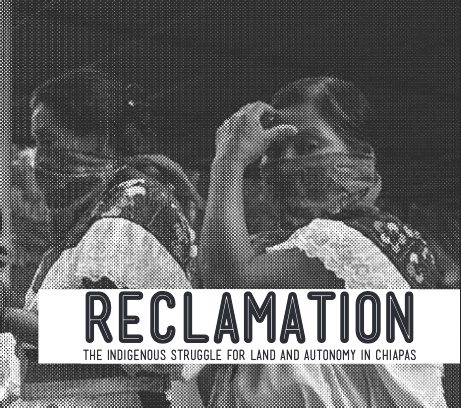 Reclamation: the Indigenous Struggle for Land and Autonomy in Chiapas